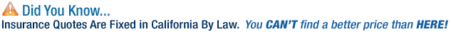 Insurance Quotes are Fixed by California Law. You Can't Find a Better Price Than Here